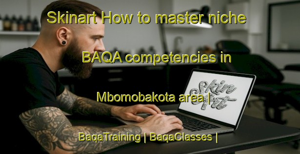 Skinart How to master niche BAQA competencies in Mbomobakota area | BaqaTraining | BaqaClasses | SkinartTraining-Congo